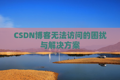 CSDN博客无法访问的困扰与解决方案