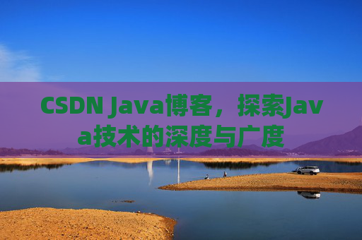 CSDN Java博客,探索Java技术的深度与广度